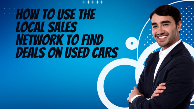 How to Use the Local Sales Network to Find Deals on Used Cars How to Use the Local Sales Network to Find Deals on Used Cars