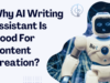 Why AI Writing Assistant Is Good For Content Creation? Why AI Writing Assistant Is Good For Content Creation