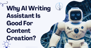 Why AI Writing Assistant Is Good For Content Creation? Why AI Writing Assistant Is Good For Content Creation
