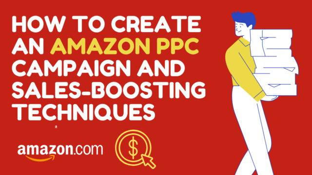 How to Create an Amazon PPC Campaign and Sales-Boosting Techniques Amazon PPC