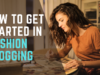 How to Get Started in Fashion Blogging Fashion Blogging