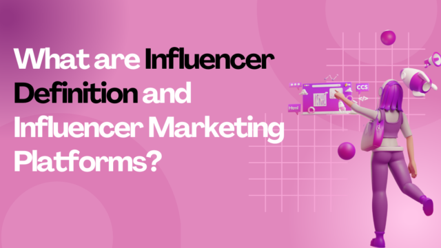 What are Influencer Definition and Influencer Marketing Platforms? Influencer Definition