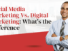 Social Media Marketing Vs. Digital Marketing: What’s the Difference Social Media Marketing Vs. Digital Marketing